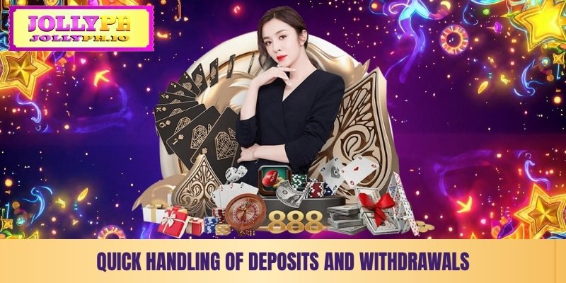 quick handling of deposits and withdrawals