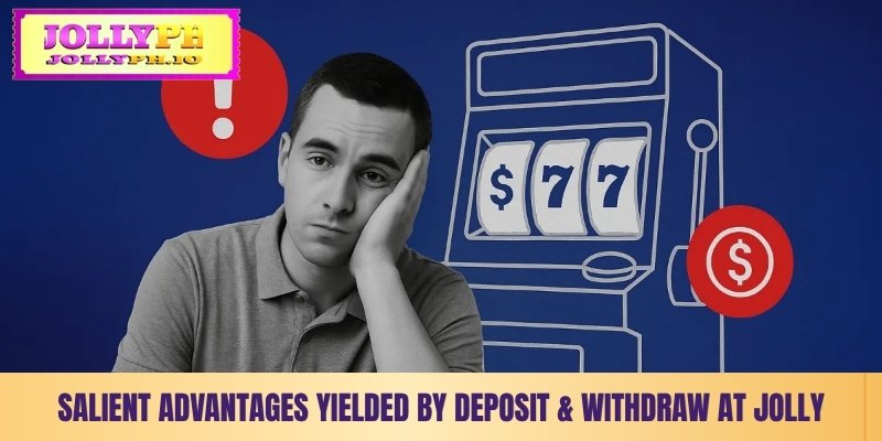 Deposit & Withdrawal At Jolly - Secure Payment Methods salient advantages yielded by deposit withdraw at jollyph